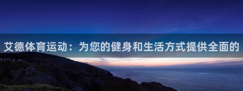 vsport体育官方正版app集团简介:艾德体育运动:为您的